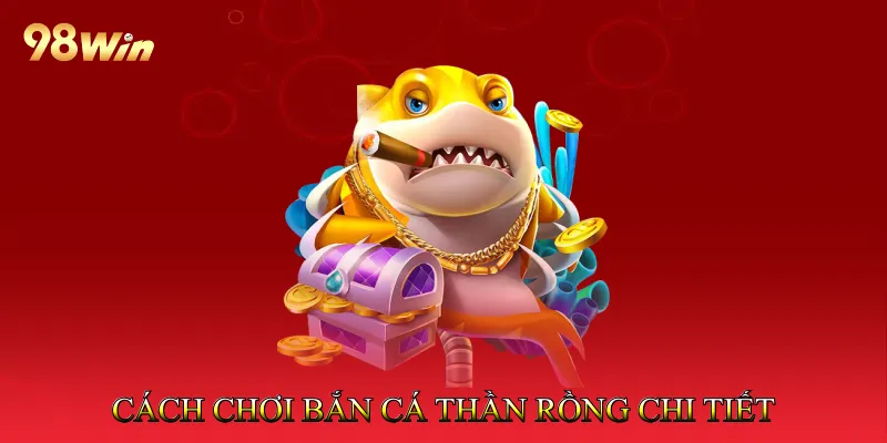 Cách chơi bắn cá thần rồng chi tiết cho người mới