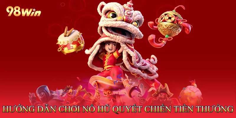 Hướng dẫn chơi Nổ hũ quyết chiến tiền thưởng hiệu quả