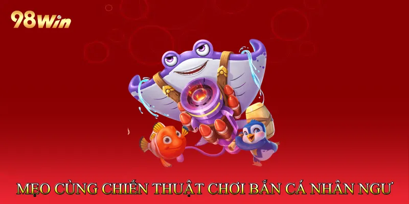Mẹo cùng chiến thuật chơi Bắn cá nhân ngư hiệu quả